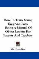 How to Train Young Eyes and Ears 1018894454 Book Cover