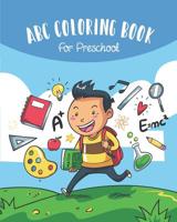 ABC Coloring Book For Preschool: Toddlers And Kids. An ABC Activity Book for Toddlers and Preschool Kids Age 2-5 to Learn the English Alphabet Letters from A to Z 1095449613 Book Cover