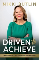 Driven to Achieve: Transforming Challenges Into Opportunities 1068443502 Book Cover
