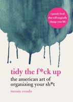 Tidy the F*ck Up: The American Art of Organizing Your Sh*t 1631585444 Book Cover