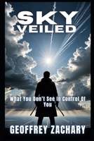 SKY VEILED: What You Don’t See In Control Of You. B0DKK37JB5 Book Cover