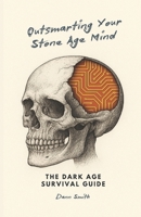 Outsmarting Your Stone Age mind: The Dark Survival Guide B0GVHY1C7P Book Cover