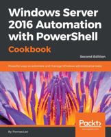 Windows Server 2016 Automation with PowerShell Cookbook - Second Edition: Automate manual administrative tasks with ease 1787122042 Book Cover