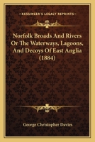 Norfolk Broads And Rivers Or The Waterways, Lagoons, And Decoys Of East Anglia 116493001X Book Cover