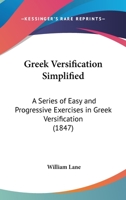 Greek Versification Simplified: A Series Of Easy And Progressive Exercises In Greek Versification 1120288894 Book Cover