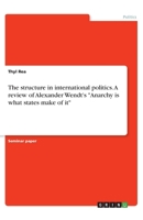 The structure in international politics. A review of Alexander Wendt's "Anarchy is what states make of it" 3346041638 Book Cover