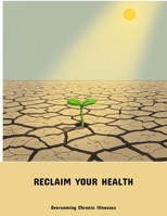 Reclaim Your Health: Overcoming Chronic Illnesses B0FPGTB7R4 Book Cover
