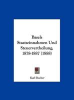 Basels Staatseinnahmen Und Steuervertheilung 1878-1887 3744623238 Book Cover