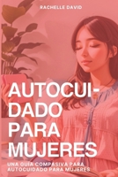 Autocuidado Para Mujeres: Una guía compasiva para AUTOCUIDADO PARA MUJERES B0CJLLN8W1 Book Cover