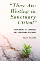 "they Are Rioting in Sanctuary Cities!": Countering the Emerging Anti-Sanctuary Movement 1538147157 Book Cover