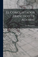 El Conquistador Francisco De Aguirre 1018342087 Book Cover