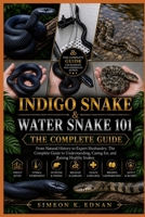 Indigo Snake & Water Snake 101: From Natural History to Expert Husbandry: The Complete Guide to Understanding, Caring for, and Raising Healthy Snakes B0HFLQRHPL Book Cover