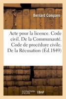 Acte pour la licence. Code civil. De la Communauté. Code de procédure civile. De la Récusation 2019994615 Book Cover