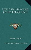 Little Seal-Skin and Other Poems 1164869736 Book Cover