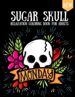 Sugar Skull Coloring Book: Design For Adults & Teens Day Of The Dead Skulls Stress Relaxation B08PJPQSKT Book Cover