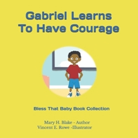 Gabriel Learns to have Courage: Bless That Baby Book Collection B0B3JCL9DN Book Cover