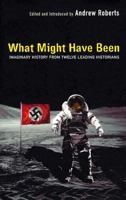 What Might Have Been: Imaginary History from Twelve Leading Historians 0753818736 Book Cover