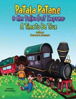 Patala Patane and Her Polka Dot Express: A Time to Be True 1736367110 Book Cover