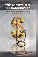 Prescription for Bankruptcy: A Doctor's Perspective on America's Failing Health Care System and How We Can Fix It 0692171487 Book Cover