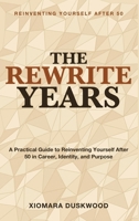 Reinventing Yourself After 50: The Rewrite Years - A practical, encouraging guide to reinventing yourself after 50 - career, identity, and purpose included 1804286613 Book Cover