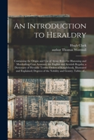 An Introduction To Heraldry: With Nearly One Thousand Illustrations, Including The Arms Of About Five Hundred Different Families 1018549358 Book Cover