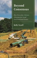 Beyond Consensus: How Everyday Citizens Advocate for Local Environmental Issues 1666980994 Book Cover