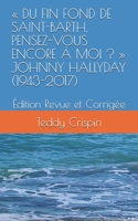 « DU FIN FOND DE SAINT-BARTH, PENSEZ-VOUS ENCORE À MOI ? » JOHNNY HALLYDAY (1943-2017): Édition Revue et Corrigée 1720101051 Book Cover