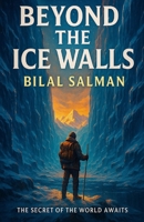 Beyond the Ice Walls: The Secret Of The World Awaits B0GJRZC241 Book Cover