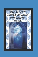 THE SECRET WORLD BEYOND THE WHITE DOOR B0CDNMH6CJ Book Cover