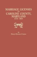 Marriage Licenses of Caroline County, Maryland, 1774-1815 1016351615 Book Cover