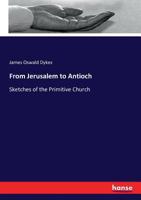 From Jerusalem to Antioch: Sketches of the Primitive Church 1022032496 Book Cover