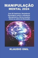 MANIPULAÇÃO MENTAL 2024: Com 80 Capítulos, Resistência Psicológica contra a influência Manipulativa, Novos desafios éticos na esfera da Persuasão (Portuguese Edition) B0CPQ9PRGN Book Cover
