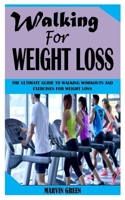 WALKING FOR WEIGHT LOSS: The Ultimate Guide To Walking Workouts And Exercises For Weight Loss B097STDN9Y Book Cover