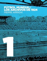 Fútbol mundial: los archivos de 1924: Pruebas documentales de que en 1924 se jugó el primer Campeonato Mundial de Fútbol 232219302X Book Cover