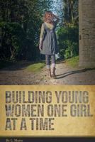 Building Young Women One Girl at a Time 0997554606 Book Cover