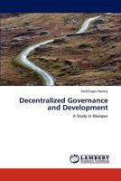 Decentralized Governance and Development: A Study in Manipur 3847327038 Book Cover