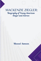 Mackenzie Ziegler: Biography of Young American Singer and Actress B0F63VDW48 Book Cover