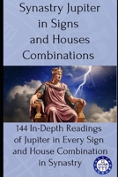 Synastry Jupiter in Signs and Houses Combinations: 144 In-Depth Readings of Jupiter in Every Sign and House Combination in Synastry B0FDPYVDS8 Book Cover