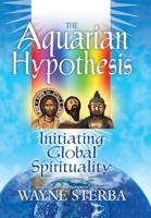 The Aquarian Hypothesis: Initiating Global Spirituality 1410758338 Book Cover