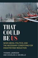 That Could Be Us: News Media, Politics, and the Necessary Conditions for Disaster Risk Reduction 0472132997 Book Cover