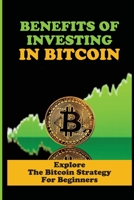 Benefits Of Investing In Bitcoin: Explore The Bitcoin Strategy For Beginners: Bitcoin Tutorial For Beginners B099C8QLTL Book Cover