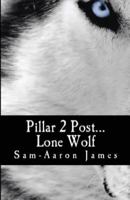 Pillar 2 Post: Lone Wolf... a True Story 1533186375 Book Cover