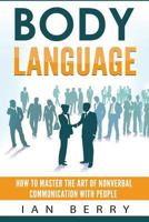 Body Language: How to Master the Art of Nonverbal Communication with People 1539960536 Book Cover