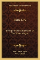 Extra Dry: Being Further Adventures Of The Water Wagon 1432690930 Book Cover