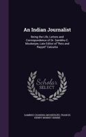 An Indian Journalist: Being The Life, Letters And Correspondence Of Dr Sambhu C. Mookerjee 053071826X Book Cover