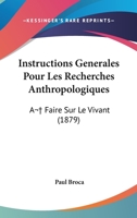 Instructions Generales Pour Les Recherches Anthropologiques: A  Faire Sur Le Vivant (1879) 112047728X Book Cover