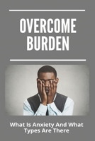 Overcome Burden: What Is Anxiety And What Types Are There: Anxiety Management Techniques Nhs B0916H7HM2 Book Cover