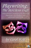 Playwriting: The Merciless Craft: Comprehensive Techniques for Mastering Beginning, Intermediate, and Advanced Playwriting 1937791998 Book Cover