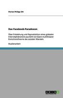 Das Facebook-Paradoxon: Über Entstehung und Reproduktion eines globalen Internetphänomens aus Sicht von Essers multilinearer Evolutionstheorie des sozialen Wandels 3656126410 Book Cover