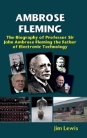 Ambrose Fleming: The Biography of Professor Sir John Ambrose Fleming, the Father of Electronic Technology 1912969793 Book Cover